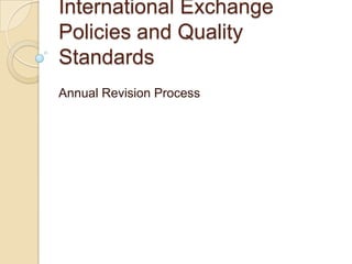 International Exchange Policies and QualityStandards AnnualRevisionProcess 