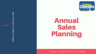 WWW.CONSULT4SALES.COM
Strategic Concepts (India) Pvt Ltd, Nagpur
Annual
Sales
Planning
 