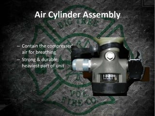 Air Cylinder Assembly


– Contain the compressed
  air for breathing
– Strong & durable,
  heaviest part of unit
 