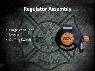 Regulator Assembly


• Purge Valve (not
  bypass)
• Doffing Switch
 