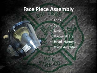 Face Piece Assembly
          •   Lens
          •   Seal
          •   Nose Cup
          •   Voicemitters
          •   Head Harness
          •   Voice Amplifier
 