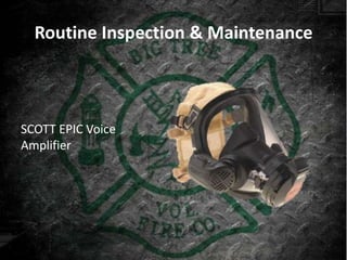 Routine Inspection & Maintenance



SCOTT EPIC Voice
Amplifier
 