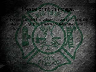 Please print this page.
• By signing on the line below that you completed this
  whole training. Please submit to John Makin when
  finished.

  _______________________________
 