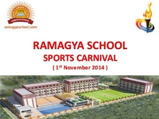 RAMAGYA SCHOOL
SPORTS CARNIVAL
( 1st November 2014 )
ramagyaschool.com
 