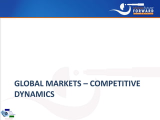 GLOBAL MARKETS – COMPETITIVE
DYNAMICS
 