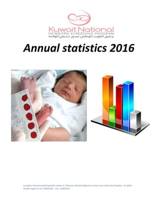 Location: Kuwait medical genetic center in Ghanima Ahmed Alghanim center near maternity hospital - al-sabah
health region at Tel: 24814328 – Fax : 24823242
Annual statistics 2016
 