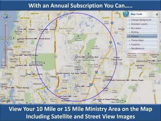 With an Annual Subscription You Can…..

View Your 10 Mile or 15 Mile Ministry Area on the Map
Including Satellite and Street View Images

 