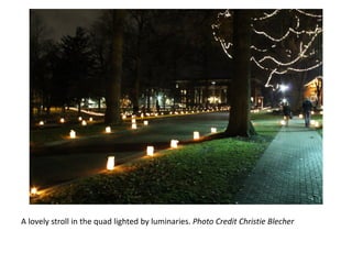 A lovely stroll in the quad lighted by luminaries. Photo Credit Christie Blecher
 