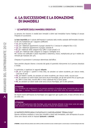 4. LA SUCCESSIONE E LA DONAZIONE DI IMMOBILI




                                   4. La successione e La donazione
                                      di immobiLi

                                   >> Le imposte sugLi immobiLi ereditati
                                   Le persone che ricevono in eredità beni immobili e diritti reali immobiliari hanno l’obbligo di versare
                                   l’imposta di successione.

                                   La base imponibile per il calcolo dell’imposta è costituita dalla rendita catastale dell’immobile (rivaluta-
                                   ta del 5%) moltiplicata per i seguenti coefficienti:
> ANNUARIO DEL CONTRIBUENTE 2012




                                   • 110, per la prima casa
                                   • 120, per i fabbricati appartenenti ai gruppi catastali A e C (escluse le categorie A/10 e C/1)
                                   • 140, per i fabbricati appartenenti al gruppo catastale B
                                   • 60, per i fabbricati delle categorie A/10 (uffici e studi privati) e D
                                   • 40,8, per i fabbricati delle categorie C/1 (negozi e botteghe) ed E.
                                   Per i terreni non edificabili il valore imponibile si determina, invece, moltiplicando per 90 il reddito do-
                                   minicale già rivalutato del 25%.

                                   L’imposta di successione è comunque determinata dall’ufficio.

                                   Sono previste aliquote diverse a seconda del grado di parentela intercorrente tra la persona deceduta
                                   e l’erede.

                                   In particolare, si applicano le seguenti aliquote:
                                   • 4%, per il coniuge e i parenti in linea retta, da calcolare sul valore eccedente, per ciascun erede,
                                     1.000.000 di euro
                                   • 6%, per fratelli e sorelle, da calcolare sul valore eccedente, per ciascun erede, 100.000 euro
                                   • 6%, da calcolare sul valore totale (cioè senza alcuna franchigia), per gli altri parenti fino al quarto gra-
                                     do, affini in linea retta, nonché affini in linea collaterale fino al terzo grado
                                   • 8%, da calcolare sul valore totale (cioè senza alcuna franchigia), per le altre persone.


                                    ATTENZIONE
                                    Se a beneficiare del trasferimento è una persona portatrice di handicap grave, riconosciuta tale ai sensi
                                    della legge n. 104/1992, l’imposta si applica sulla parte del valore della quota che supera 1.500.000 euro.

                                   Gli importi esenti dall’imposta (la franchigia) sono aggiornati ogni quattro anni, in base all’indice del co-
                                   sto della vita.


                                    ATTENZIONE
                                    Ai soli fini dell’applicazione della franchigia, sulla quota devoluta all’erede si deve tener conto del valore
                                    delle donazioni in vita fatte dalla persona deceduta a favore del medesimo erede.



                                   Le imposte ipotecaria e catastaLe e L’agevoLazione “prima casa”
                                   Quando nell’attivo ereditario ci sono beni immobili e diritti reali immobiliari, oltre all’imposta di succes-
                                   sione sono dovute anche le imposte ipotecaria e catastale.


           28
                                   ATTENZIONE Le indicazioni dell’Annuario potrebbero subire modifiche per effetto di provvedimenti successivi; controllarle seguendo i comunicati stampa e il sito Internet dell’Agenzia delle Entrate.
 