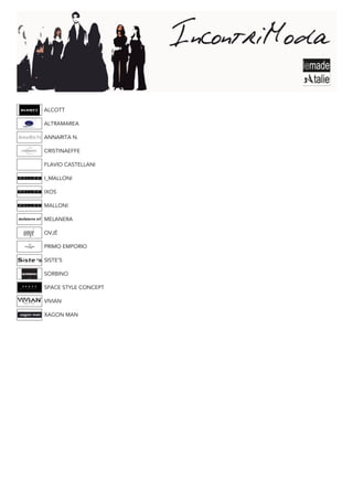 ALCOTT

ALTRAMAREA

ANNARITA N.

CRISTINAEFFE

FLAVIO CASTELLANI

I_MALLONI

IXOS

MALLONI

MELANERA

OVJÉ

PRIMO EMPORIO

SISTE’S

SORBINO

SPACE STYLE CONCEPT

VIVIAN

XAGON MAN
 