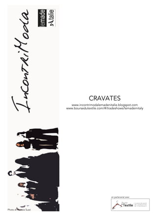 CRAVATES
                            www.incontrimodalemadenitalie.blogspot.com
                          www.boursedutextile.com/#/tradeshows/lemadeinitaly




                                                       en partenariat avec




Photo di Patrizia Suzzi
 