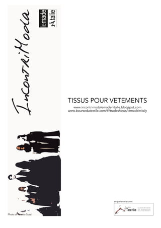TISSUS POUR VETEMENTS
                            www.incontrimodalemadenitalie.blogspot.com
                          www.boursedutextile.com/#/tradeshows/lemadeinitaly




                                                       en partenariat avec




Photo di Patrizia Suzzi
 