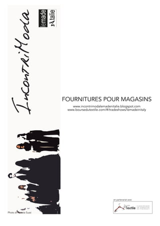 FOURNITURES POUR MAGASINS
                             www.incontrimodalemadenitalie.blogspot.com
                           www.boursedutextile.com/#/tradeshows/lemadeinitaly




                                                        en partenariat avec




Photo di Patrizia Suzzi
 