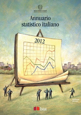 Sistema statistico nazionale
      Istituto nazionale di statistica




    Annuario
statistico italiano

       2012




                                         contiene
                                         cd-rom
 