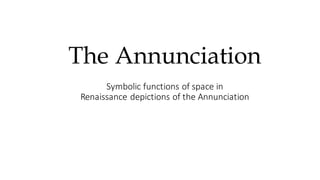 The Annunciation
Symbolic	functions	of	space	in	
Renaissance	depictions	of	the	Annunciation
 