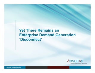 Yet There Remains an
Enterprise Demand Generation
‘Disconnect’
Twi$er:	
  @abneedles	
  
 