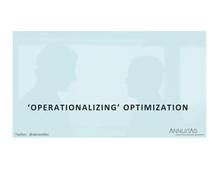 ‘OPERATIONALIZING’	OPTIMIZATION	
TwiDer:		@abneedles	
 