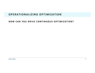 47	
OPERATIONALIZING	OPTIMIZATION	
H O W 	 C A N 	 Y O U 	 D R I V E 	 C O N T I N U O U S 	 O P T I M I Z A T I O N ? 	
 