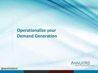 Operationalize your
Demand Generation
@sarahshelnut
 