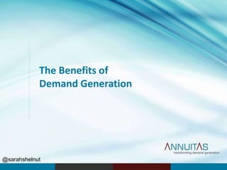 The Benefits of
Demand Generation
@sarahshelnut
 