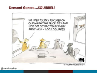 @sarahshelnut
Demand Genera….SQUIRREL!
 