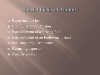  Repayment of loan
 Commutation of Pension
 Establishment of a sinking fund
 Establishment of an Endowment fund
 Securing a regular income
 Recurring deposits
 Annuity policy
 