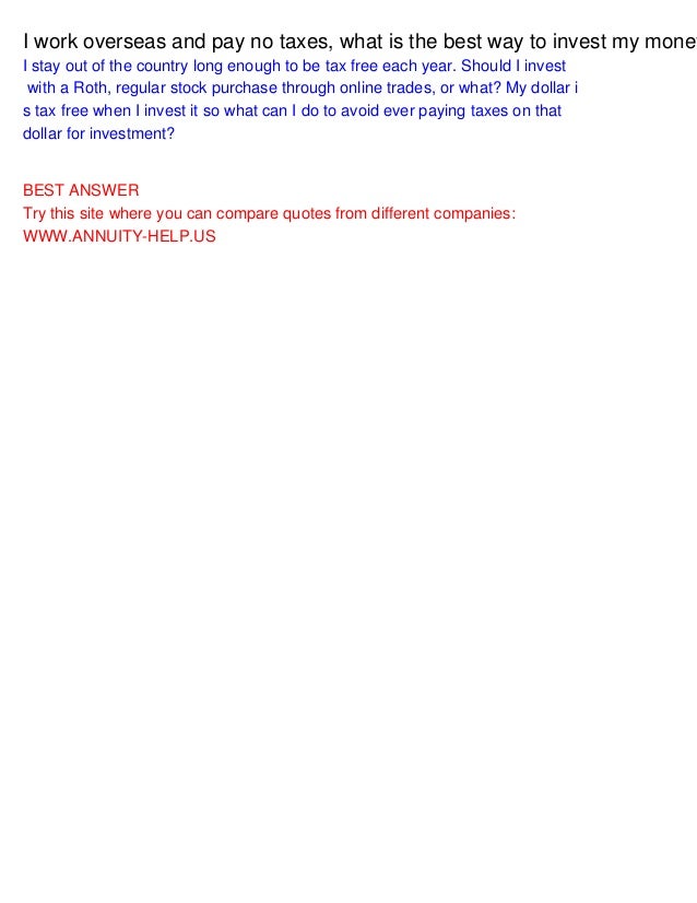 I work overseas and pay no taxes, what is the best way to invest my