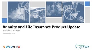 Annuity and Life Insurance Product Update
Second Quarter 2018
Published July 2018
 