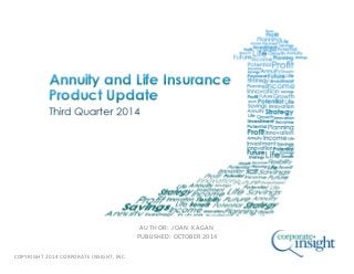 COPYRIGHT 2014 CORPORATE INSIGHT, INC.
ANNUITY AND LIFE INSURANCE PRODUCT UPDATE
SECOND QUARTER 2014
AUTHOR: JOAN KAGAN
PUBLISHED: OCTOBER 2014
 