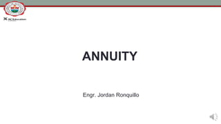 ANNUITY
Engr. Jordan Ronquillo
 