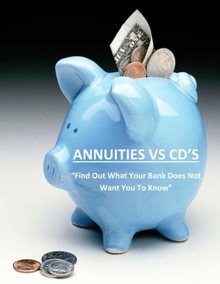 ANNUITIES VS CD’S
    “Find Out What Your Bank Does Not
           Want You To Know”




Copyright 2012 - Annuity Think Tank – All Rights Reserved
 