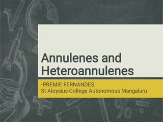 Annulenes and
Heteroannulenes
-PREMIE FERNANDES
St Aloysius College Autonomous Mangaluru
 