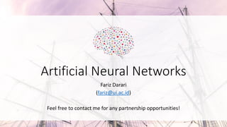 Artificial Neural Networks
Fariz Darari
(fariz@ui.ac.id)
Feel free to contact me for any partnership opportunities!
 