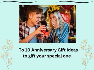 To 10 Anniversary Gift Ideas
to gift your special one
 