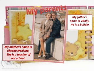 My father’s
name is Vitaliy.
He is a builder.