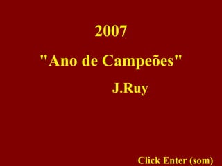 Com Som 2007 &quot;Ano de Campeões&quot; J.Ruy Click Enter (som) 