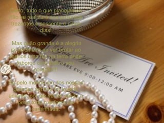 Certo, tudo o que planejamos não se realizará nos próximos trezentos e sessenta e cinco dias! Mas quão grande é a alegria do jardineiro ao ver brotar ao menos uma flor na terra onde laborou com todo o seu coração!!! Se pelo menos um dos nossos grandes sonhos for levado adiante, por ele vai ter valido a pena todo o esforço da caminhada. 