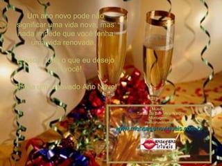 Um ano novo pode não significar uma vida nova, mas nada impede que você tenha uma vida renovada.   E isso é tudo o que eu desejo para você!  Tenha um renovado Ano Novo! Música : Turma  do Bar _ Ano Novo Montagem : maricarusocunha www.mensagensvirtuais.com.br 