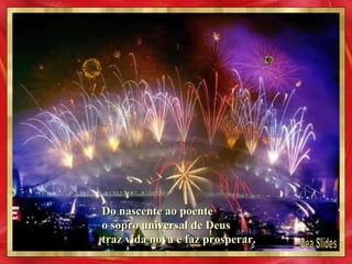 Déa Slides Do nascente ao poente o sopro universal de Deus traz vida nova e faz prosperar. 