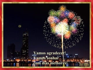 Déa Slides Vamos agradecer! Vamos sonhar com dias melhores!  