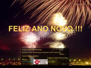 Ria Slides FELIZ ANO NOVO !!! Autor do Slide: Ria Ellwanger  Autor do Texto: Desconheço (tradução livre do espanhol)  Música: Fausto Papetti - Soleado  Imagens: Opção Brasil e Getty Images  www.mensagensvirtuais.com.br 