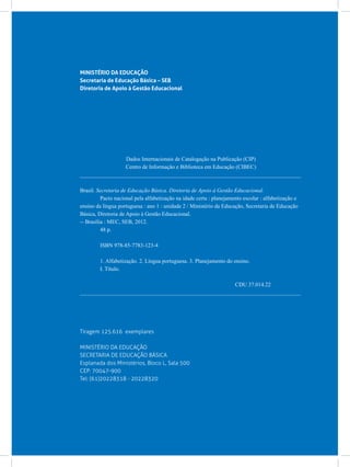 MINISTÉRIO DA EDUCAÇÃO
Secretaria de Educação Básica – SEB
Diretoria de Apoio à Gestão Educacional
Dados Internacionais de Catalogação na Publicação (CIP)
Centro de Informação e Biblioteca em Educação (CIBEC)
_______________________________________________________________________________
Brasil. Secretaria de Educação Básica. Diretoria de Apoio à Gestão Educacional.
	 Pacto nacional pela alfabetização na idade certa : planejamento escolar : alfabetização e
ensino da língua portuguesa : ano 1 : unidade 2 / Ministério da Educação, Secretaria de Educação
Básica, Diretoria de Apoio à Gestão Educacional.
-- Brasília : MEC, SEB, 2012.
	 48 p.
	 ISBN 978-85-7783-123-4
	 1. Alfabetização. 2. Língua portuguesa. 3. Planejamento do ensino.
	 I. Título.
CDU 37.014.22
_______________________________________________________________________________
Tiragem 125.616 exemplares
MINISTÉRIO DA EDUCAÇÃO
SECRETARIA DE EDUCAÇÃO BÁSICA
Esplanada dos Ministérios, Bloco L, Sala 500
CEP: 70047-900
Tel: (61)20228318 - 20228320
 