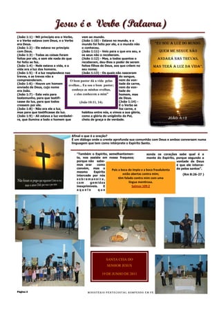 Jesus é o Verbo (Palavra)
(João 1:1) - NO princípio era o Verbo,        vem ao mundo.
e o Verbo estava com Deus, e o Verbo          (João 1:10) - Estava no mundo, e o
era Deus.                                     mundo foi feito por ele, e o mundo não        “Eu sou a luz do mundo.
(João 1:2) - Ele estava no princípio          o conheceu.
com Deus.                                     (João 1:11) - Veio para o que era seu, e         Quem me segue não
(João 1:3) - Todas as coisas foram            os seus não o receberam.
feitas por ele, e sem ele nada do que         (João 1:12) - Mas, a todos quantos o            andará nas trevas,
foi feito se fez.                             receberam, deu-lhes o poder de serem
(João 1:4) - Nele estava a vida, e a          feitos filhos de Deus, aos que crêem no      mas tErá a luz da Vida”.
vida era a luz dos homens.                    seu nome;
(João 1:5) - E a luz resplandece nas          (João 1:13) - Os quais não nasceram
trevas, e as trevas não a                                               do sangue,
compreenderam.                       O bom pastor dá a vida pelas       nem da von-
(João 1:6) - Houve um homem                                             tade da carne,
                                    ovelhas... Eu sou o bom pastor;
enviado de Deus, cujo nome                                              nem da von-
era João.                             conheço as minhas ovelhas,        tade do
(João 1:7) - Este veio para             e elas conhecem a mim”          homem, mas
testemunho, para que testifi-                                           de Deus.
casse da luz, para que todos                (João 10:11, 14).           (João 1:14) -
cressem por ele.                                                        E o Verbo se
(João 1:8) - Não era ele a luz,                                         fez carne, e
mas para que testificasse da luz.             habitou entre nós, e vimos a sua glória,
(João 1:9) - Ali estava a luz verdadei-       como a glória do unigênito do Pai,
ra, que ilumina a todo o homem que            cheio de graça e de verdade.                           JOÃO: 8;12



                                     Afinal o que é a oração?
                                     É um diálogo onde o crente aprofunda sua comunhão com Deus e ambos conversam numa
                                     linguagem que tem como intérprete o Espírito Santo.


                                         "Também o Espírito, semelhantemen-             sonda os corações sabe qual é a
                                         te, nos assiste em nossa fraqueza;             mente do Espírito, porque segundo a
                                         porque não sabe-                                                  vontade de Deus
                                         mos orar     como                                                 é que ele interce-
                                         convém, mas o                                                     de pelos santos”.
                                                               Pois a boca do ímpio e a boca fraudulenta
                                         mesmo      Espírito
                                         intercede por nós
                                                                       estão abertas contra mim;               (Rm 8:26-27 )
                                         sobremaneira,              têm falado contra mim com uma
                                         com      gemidos                  língua mentirosa.
                                         inexprimíveis.    E                  Salmos 109:2
                                         aquele         que




                                                             SANTA CEIA DO
                                                              SENHOR JESUS

                                                           19 DE JUNHO DE 2011




Página 2                                         MINISTÉRIO PENTECOSTAL ROMPENDO EM FÉ
 