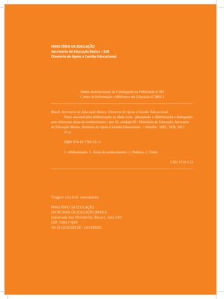 MINISTÉRIO DA EDUCAÇÃO
Secretaria de Educação Básica – SEB
Diretoria de Apoio à Gestão Educacional
Dados Internacionais de Catalogação na Publicação (CIP)
Centro de Informação e Biblioteca em Educação (CIBEC)
_______________________________________________________________________________
Brasil. Secretaria de Educação Básica. Diretoria de Apoio à Gestão Educacional.
	 Pacto nacional pela alfabetização na idade certa : planejando a alfabetização e dialogando
com diferentes áreas do conhecimento : ano 02, unidade 06 / Ministério da Educação, Secretaria
de Educação Básica, Diretoria de Apoio à Gestão Educacional. -- Brasília : MEC, SEB, 2012.
	 47 p.
	 ISBN 978-85-7783-111-1
	 1. Alfabetização. 2. Áreas do conhecimento. 3. Didática. I. Título.
CDU 37.014.22
_______________________________________________________________________________
Tiragem 125.616 exemplares
MINISTÉRIO DA EDUCAÇÃO
SECRETARIA DE EDUCAÇÃO BÁSICA
Esplanada dos Ministérios, Bloco L, Sala 500
CEP: 70047-900
Tel: (61)20228318 - 20228320
 