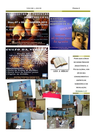 VOLUME 1, ANO III                    Página 3




                                      Para que o Deus

                                      de nosso Senhor

                                       Jesus Cristo, o

                                     Pai da glória, vos
                    LEIA A BÍBLIA!
                                          dê em seu

                                      conhecimento o

                                         espírito de

                                       sabedoria e de

                                         revelação;

                                        Efésios 1:17
 