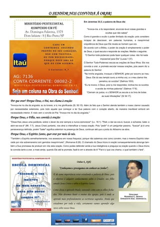 O SENHOR NOS CONVIDA À ORAR!
                                                                             Em Jeremias 33;3, a palavra de Deus diz:
              Ministério Pentecostal
                  Rompendo em Fé                                                "Invoca-me, e te responderei; anunciar-te-ei coisas grandes e
              Av. Domingos Falavina, 1375                                                            ocultas que não sabes"
              Dom lafaiete - S J Rio Preto/SP                                Como é grande e oculto o poder ilimitado da oração: pois considero
                                                                             incapaz de descrever, em palavras humanas, a inexprimível
                                                                             onipotência de Deus que Ele revela ao homem que ora.
                                                                             De acordo com a Bíblia, o poder da oração é simplesmente o poder
                                                                             de Deus, o qual escuta e responde às orações. Medite o seguinte:
                                                                              “O Senhor todo-poderoso pode fazer qualquer coisa; não há nada
                                                                                                impossível para Ele” (Lucas 1:37).
                                                                             O Senhor Todo-Poderoso escuta as orações de Seus filhos. Ele nos
                                                                             convida a orar, e promete escutar nossas orações, pois assim diz a
                                                                             palavra do Senhor:
                                                                             “Na minha angústia, invoquei o SENHOR, gritei por socorro ao meu
                                                                               Deus. Ele do seu templo ouviu a minha voz, e o meu clamor lhe
                                                                                               penetrou os ouvidos” (Salmos 18:6).
                                                                             “Eu te invoco, ó Deus, pois tu me respondes; inclina-me os ouvidos
                                                                                            e acode às minhas palavras” (Salmos 17:6).
                                                                                “Clamam os justos, e o SENHOR os escuta e os livra de todas
                                                                                                  as suas tribulações” (Sl 34:17).

Por que orar? Porque Deus, o Pai, nos chama à oração:
"Invoca-me no dia da angústia: eu te livrarei, e tu me glorificarás (Sl. 50:15). Além do fato que o Senhor atende também o nosso clamor causado
por necessidades exteriores, pois todo aquele que começar a ler Sua palavra com o coração aberto, de maneira inevitável entrará em
necessidade interior. E nisto vem o convite do Pai: "Invoca-me no dia da angústia."

Porque Deus, o Filho, nos convida à oração:
"Disse-lhes Jesus uma parábola, sobre o dever de orar sempre e nunca esmorecer" (Lc. 18:1). "Pedi, e dar-se-vos-á, buscai, e achareis; batei. e
abrir-se-vos-á" (Mt. 7:7). Jesus Cristo portanto, nos atrai a intensificar a nossa oração. Pois "pedir" é um perguntar passivo, "buscar" já é uma
perseverança definida, porém "bater" significa adentrar na presença de Deus, continuar até que a porta do Altíssimo se abra.

Porque Deus, o Espírito Santo, quer orar por meio de nós.
"Também o Espírito semelhantemente, nos assessora em nossa fraqueza; porque não sabemos orar como convém, mas o mesmo Espírito inter-
cede por nós sobremaneira com gemidos inexprimíveis", (Romanos 8:26). O chamado do Deus triúno à oração consequentemente abrange tam-
bém a Sua promessa de produzir em nós esta oração. Como podes defender ainda a tua inteligência e preguiça na oração quando o Deus triúno
te convida tanto a orar, e mais ainda, quando Ele até te promete, fazê-lo em e através de ti! "Fiel é o que vos chama, o qual também o fará".




                                                                      Oséias 6_3(pb)

                                                   “Conheçamos e prossigamos em conhecer ao Senhor”;

                                             É de suma importância estar estudando a palavra de Deus, pois
                                             o objetivo é adquirir conhecimento sobre o Criador, seu filho
                                             amado Jesus Cristo e sobre o Espírito Santo.

                                             Como dizia o apóstolo Paulo, tateando como com os olhos fecha-
                                             dos. Não devemos banir o ensino das igrejas, pois é onde se                      Diácono
                                                                                                                          Rodrigo C. Senha
                                             aprende mais profundamente as escrituras sagradas. Ainda que             Dirigente Esc. Dominical

                                             estudemos por toda a vida, certamente vamos aprender algo
                                             novo sobre nosso Deus.
 