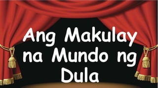 Ang Makulay
na Mundo ng
Dula
 