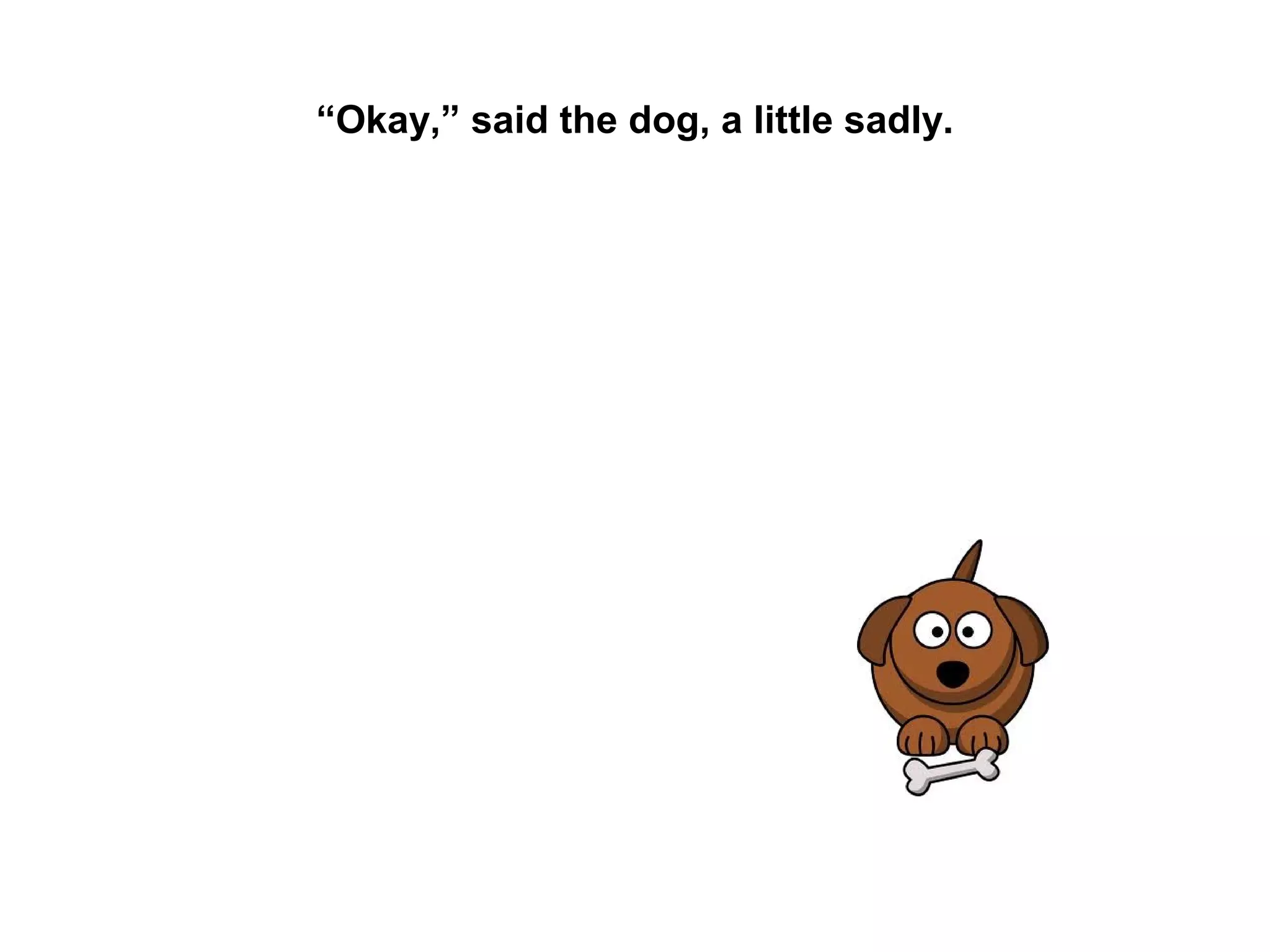 “Okay,” said the dog, a little sadly.

 