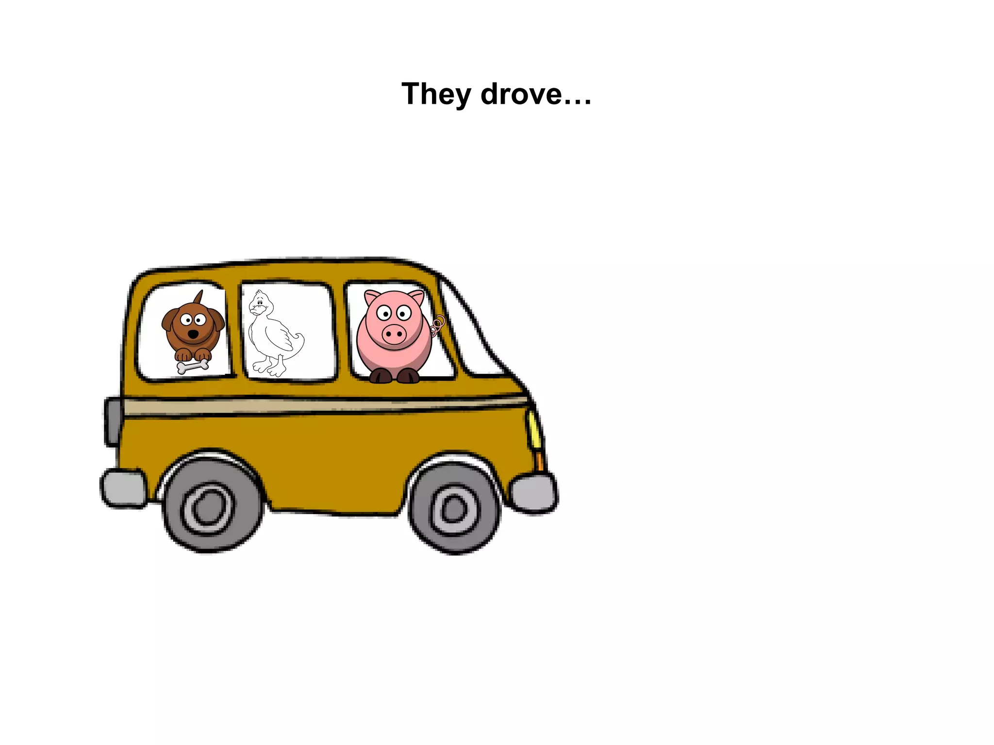 They drove…

 