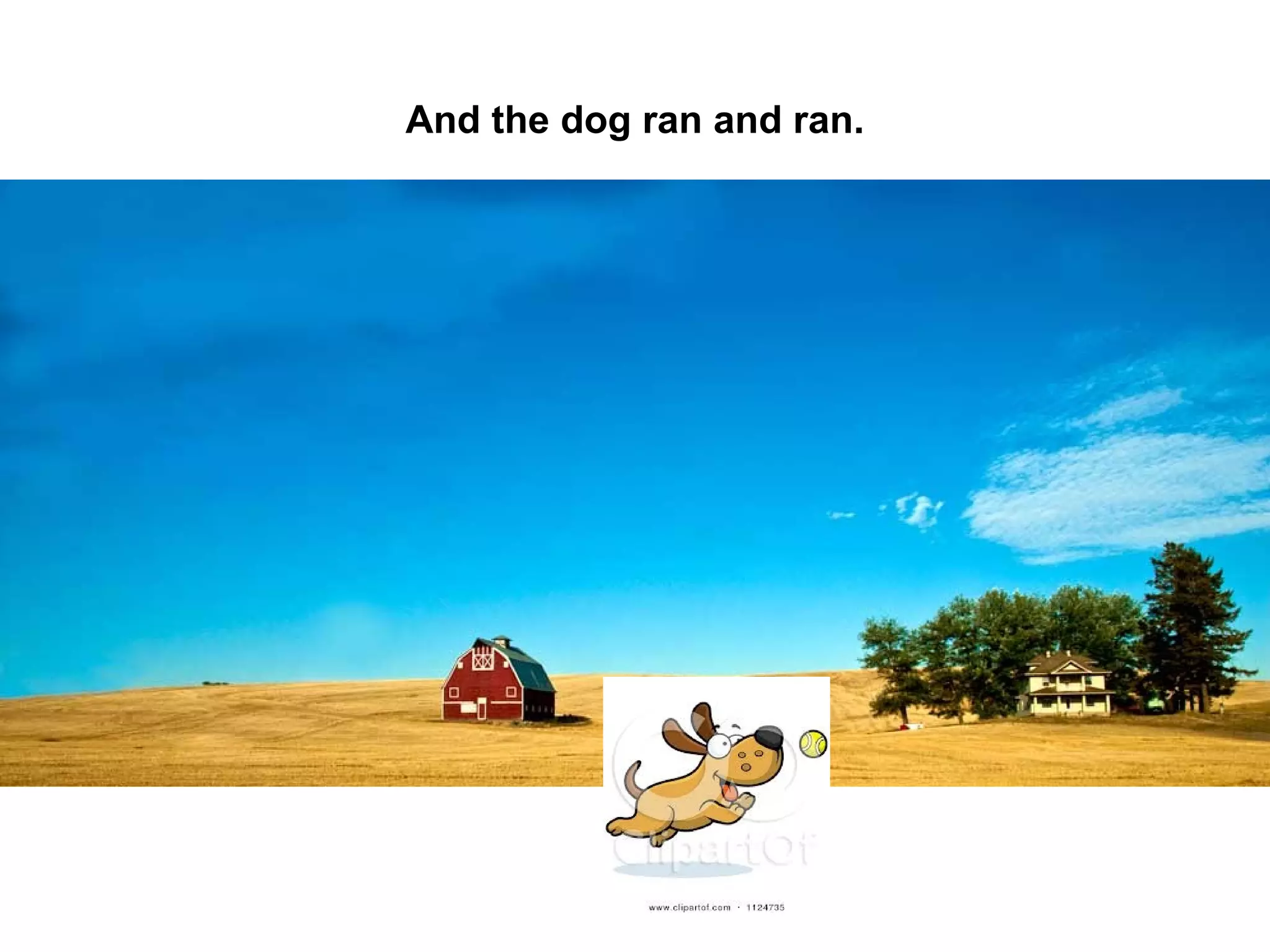 And the dog ran and ran.

 